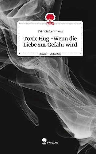Toxic Hug -Wenn die Liebe zur Gefahr wird. Life is a Story - story.one von story.one publishing