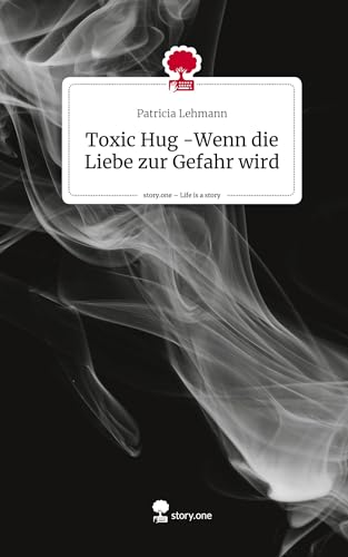 Toxic Hug -Wenn die Liebe zur Gefahr wird. Life is a Story - story.one