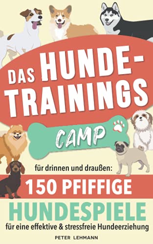 Das Hundetrainings - Camp: für drinnen und draußen 150 Pfiffige HUNDESPIELE für eine effektive & stressfreie Hundeerziehung von Independently published