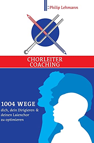 Chorleiter-Coaching: 1004 Wege dich, dein Dirigieren und deinen Laienchor zu optimieren von tredition