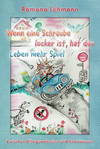 Wenn eine Schraube locker ist, hat das Leben mehr Spiel: Zwischen Alltagswahnsinn und Chaosqueen von Independently published