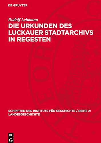 Die Urkunden des Luckauer Stadtarchivs in Regesten (Schriften des Instituts für Geschichte / Reihe 2: Landesgeschichte) von De Gruyter