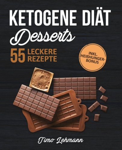Ketogene Diät - Desserts: Das Kochbuch mit 55 leckeren Low Carb High Fat Rezepten für Naschkatzen - Fett verbrennen ohne Verzicht auf Süßes (inkl. Heißhunger-Bonus)