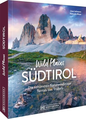 Reise-Bildband – Wild Places Südtirol: Die schönsten Naturerlebnisse fernab des Trubels. Der Reiseführer mit besonderen Erlebnistipps