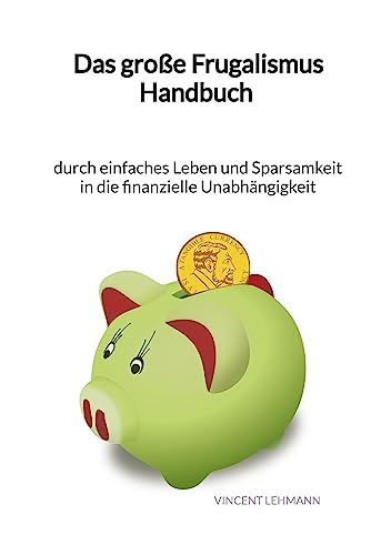 Das große Frugalismus Handbuch - durch einfaches Leben und Sparsamkeit in die finanzielle Unabhängigkeit: DE von Jaltas Books