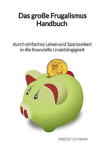 Das große Frugalismus Handbuch - durch einfaches Leben und Sparsamkeit in die finanzielle Unabhängigkeit: DE