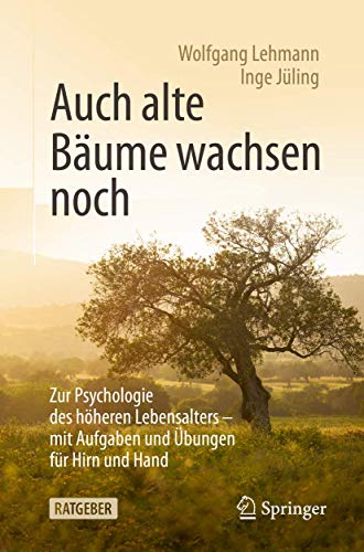 Auch alte Bäume wachsen noch: Zur Psychologie des höheren Lebensalters - mit Aufgaben und Übungen für Hirn und Hand