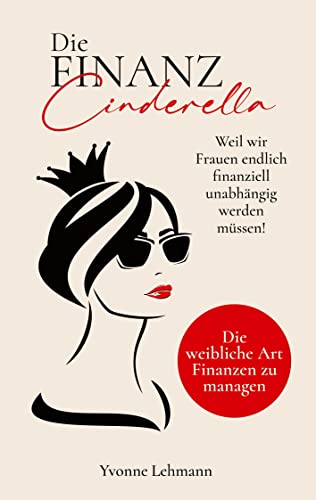 Die Finanzcinderella - Weil wir Frauen endlich finanziell unabhängig werden müssen!: Die weibliche Art Finanzen zu managen - Mit dem richtigen Money ... zu groß, um ihn in Realität zu verwandeln. von tredition