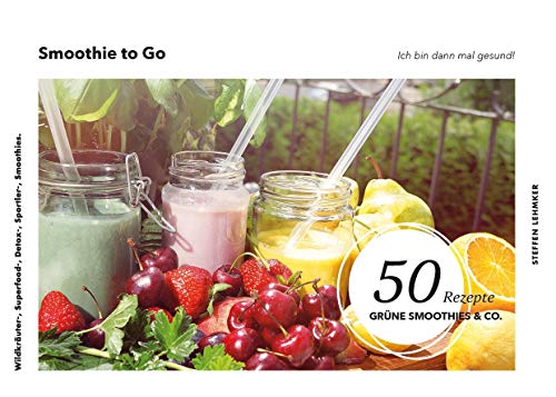 Smoothie to Go - Ich bin dann mal gesund!: 50 Rezepte Grüne Smoothies & Co. - Wildkräuter-, Superfood-, Detox-, Sportler-, Smoothies. Smoothie to Go - Ich bin dann mal gesund!: 50 Rezepte Grüne Smoothies & Co. - Wildkräuter-, Superfood-, Detox-, Sportler-, Smoothies.