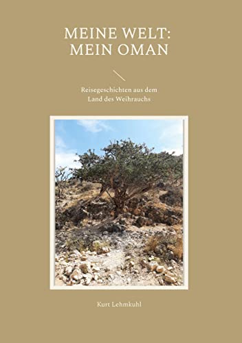Meine Welt: Mein Oman: Reisegeschichten aus dem Land des Weihrauchs