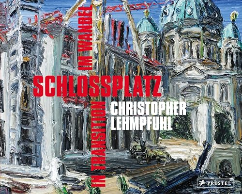 Christopher Lehmpfuhl. Schlossplatz im Wandel – in Transition: Schlossplatz im Wandel / Schlossplatz in Transition von Prestel Publishing