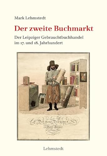 Der zweite Buchmarkt: Der Leipziger Gebrauchtbuchhandel im 17. und 18. Jahrhundert. Mit einer Bibliografie der Leipziger Auktionskataloge 1670 – 1800 (Buchgeschichte(n))