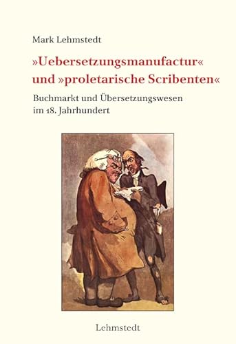 »Uebersetzungsmanufactur« und »proletarische Scribenten«: Buchmarkt und Übersetzungswesen im 18. Jahrhundert (Buchgeschichte(n)) von Lehmstedt Verlag