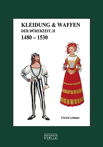 Kleidung & Waffen der Dürerzei: Band 2, 1480-1530 von Zeughausverlag