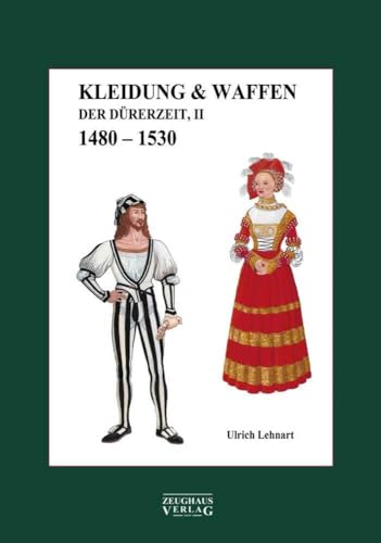 Kleidung & Waffen der Dürerzei: Band 2, 1480-1530 von Zeughaus Verlag GmbH