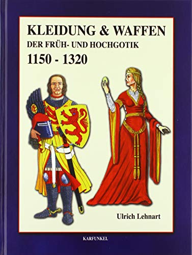 Kleidung und Waffen der Früh- und Hochgotik: 1150-1320, Ulrich Lehnart