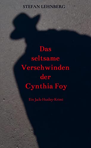 Das seltsame Verschwinden der Cynthia Foy: Ein Jack-Huxley-Krimi