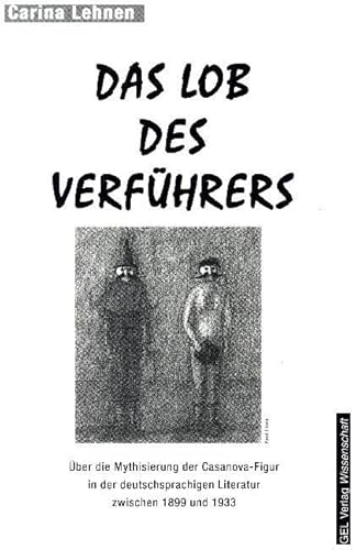 Das Lob des Verführers: Über die Mythisierung der Casanova-Figur in der deutschsprachigen Literatur zwischen 1899-1933: Über die Mythisierung der ... Literatur zwischen 1899 und 1933. Diss. von Igel Verlag Literatur und Wissenschaft