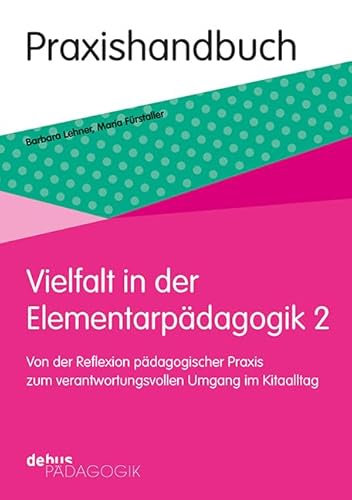 Vielfalt in der Elementarpädagogik 2: Von der Reflexion pädagogischer Praxis zum verantwortungsvollen Umgang im Kitaalltag von Debus Pädagogik