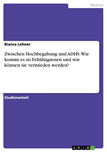 Zwischen Hochbegabung und ADHS. Wie kommt es zu Fehldiagnosen und wie können sie vermieden werden? von Grin Publishing