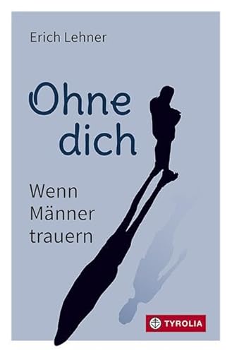 Ohne dich: Wenn Männer trauern Ohne dich: Wenn Männer trauern