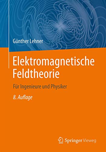 Elektromagnetische Feldtheorie: für Ingenieure und Physiker von Springer Vieweg