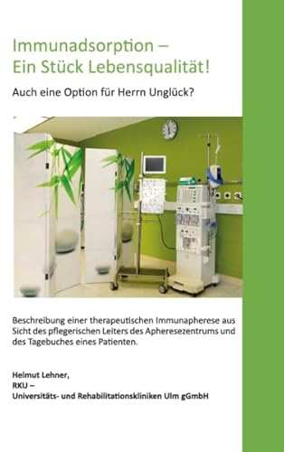 Immunadsorption-Ein Stück Lebensqualität!: Auch eine Option für Herrn Unglück von Verlagshaus Schlosser