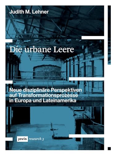 Die urbane Leere: Neue disziplinäre Perspektiven auf Transformationsprozesse in Europa und Lateinamerika (JOVIS research, 3) von Jovis Verlag GmbH