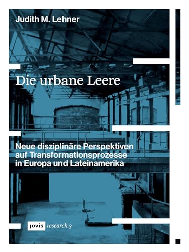 Die urbane Leere: Neue disziplinäre Perspektiven auf Transformationsprozesse in Europa und Lateinamerika (JOVIS research, 3)