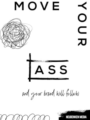 Move your ass and your brand will follow: Authentisches Branding, erfolgreiches Business