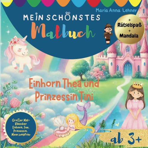Mein schönstes Einhorn und Fantasy Malbuch mit Rätseln: Einhorn Thea und Prinzessin Tini und ihre Meerjungfrau und Feen Freundinnen von Independently published