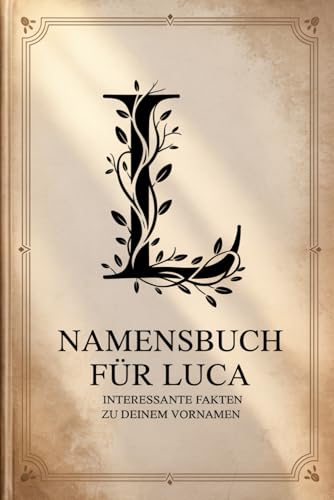 Namensbuch für Luca: Interessante Fakten zu deinem Vornamen: Ein liebevoll gestaltetes Buch über Herkunft, Bedeutung, Geschichte, Fun Facts und kreative Impulse rund um den Vornamen Luca von Independently published