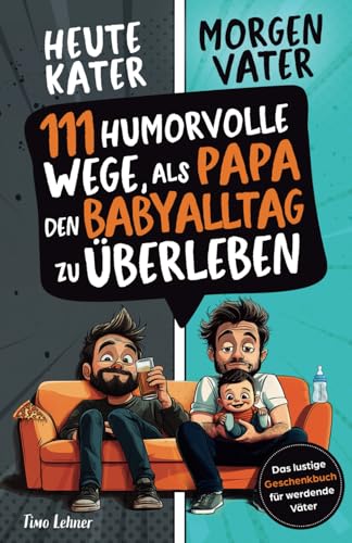 Heute Kater, morgen Vater - 111 humorvolle Wege, als Papa den Babyalltag zu überleben: Das lustige Geschenkbuch für werdende Väter mit Tipps, Rätseln und Überlebensstrategien von Laurel Verlag