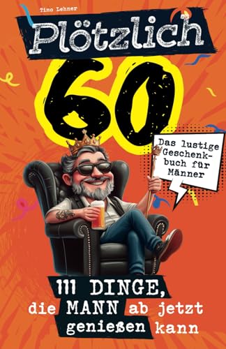 Plötzlich 60 - 111 Dinge, die Mann ab jetzt genießen kann: Das lustige Geschenkbuch für Männer zum 60. Geburtstag voller Humor, charmanten Erkenntnissen und einer Prise Selbstironie von Laurel Verlag