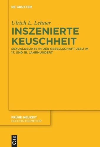 Inszenierte Keuschheit: Sexualdelikte in der Gesellschaft Jesu im 17. und 18. Jahrhundert (Frühe Neuzeit, 254, Band 254) von De Gruyter