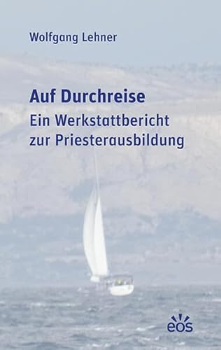 Auf Durchreise: Ein Werkstattbericht zur Priesterausbildung von EOS Verlag