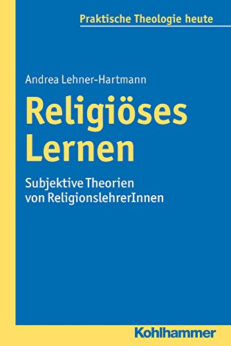 Religiöses Lernen: Subjektive Theorien von ReligionslehrerInnen (Praktische Theologie heute, 133, Band 133)