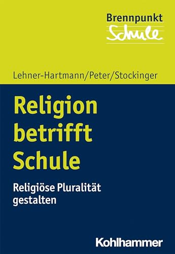 Religion betrifft Schule: Religiöse Pluralität gestalten (Brennpunkt Schule) von Kohlhammer