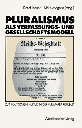 Pluralismus als Verfassungs- und Gesellschaftsmodell: Zur politischen Kultur in der Weimarer Republik Pluralismus als Verfassungs- und Gesellschaftsmodell: Zur politischen Kultur in der Weimarer Republik