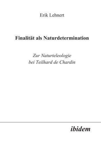 Finalität als Naturdetermination. Zur Naturteleologie bei Teilhard de Chardin.