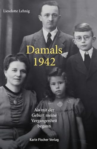 Damals – 1942: Als mit der Geburt meine Vergangenheit begann von Fischer, Karin Verlag