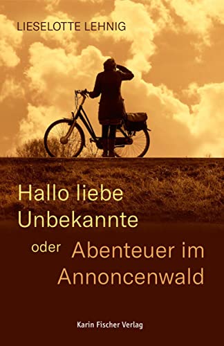 Hallo liebe Unbekannte – oder Abenteuer im Annoncenwald Hallo liebe Unbekannte – oder Abenteuer im Annoncenwald von Fischer, Karin