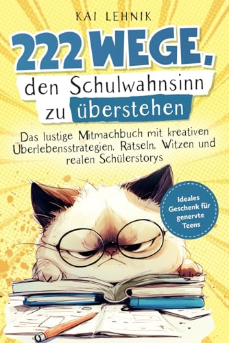 222 Wege, den Schulwahnsinn zu überstehen: Das lustige Mitmachbuch mit kreativen Überlebensstrategien, Rätseln, Witzen und realen Schülerstorys | Ideales Geschenk für genervte Teens von Kai Lehnik