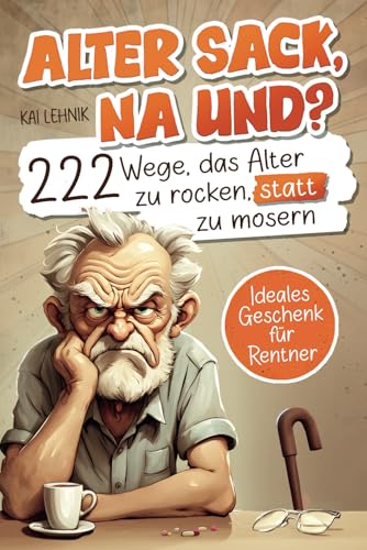 Alter Sack, na und? 222 Wege das Alter zu rocken, statt zu mosern | Das ultimative Mitmachbuch für Männer mit witzigen Aufgaben, Rätseln und genialen Ideen | Lustiges Geschenk für Rentner von Kai Lehnik