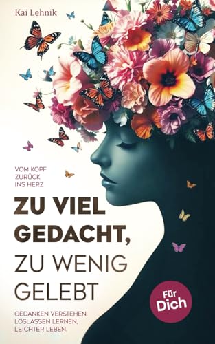 Zu viel gedacht, zu wenig gelebt: Vom Kopf zurück ins Herz | Gedanken verstehen, loslassen lernen, leichter leben. Für dich. von Herz.Note