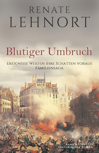 Blutiger Umbruch (Ereignisse werfen ihre Schatten voraus – Familiensaga, Band 1: 1789 - 1793) von Independently published
