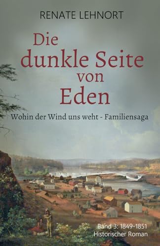 Die dunkle Seite von Eden (Wohin der Wind uns weht – Familiensaga, Band 3: 1849 - 1851)