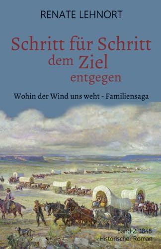 Schritt für Schritt dem Ziel entgegen (Wohin der Wind uns weht - Familiensaga, Band 2: 1848)