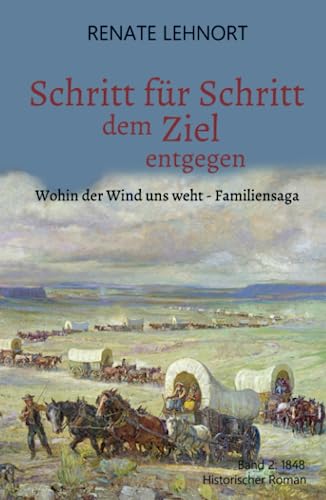 Schritt für Schritt dem Ziel entgegen (Wohin der Wind uns weht - Familiensaga, Band 2: 1848)