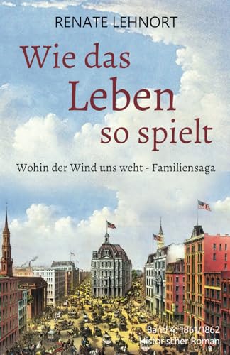 Wie das Leben so spielt (Wohin der Wind uns weht – Familiensaga, Band 4:1861/62) von Independently published